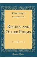 Regina, and Other Poems (Classic Reprint)