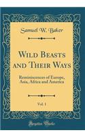 Wild Beasts and Their Ways, Vol. 1: Reminiscences of Europe, Asia, Africa and America (Classic Reprint): Reminiscences of Europe, Asia, Africa and America (Classic Reprint)