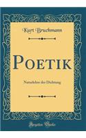 Poetik: Naturlehre Der Dichtung (Classic Reprint): Naturlehre Der Dichtung (Classic Reprint)