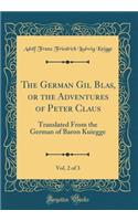The German Gil Blas, or the Adventures of Peter Claus, Vol. 2 of 3: Translated from the German of Baron Kuiegge (Classic Reprint)