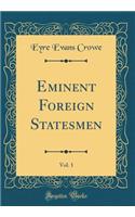 Eminent Foreign Statesmen, Vol. 1 (Classic Reprint)