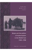 Britain and the Politics of Modernization in the Middle East, 1945 1958