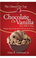 Cherry on Top Chocolate or Vanilla, He's Still a Man