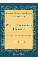 Will. Shakspere's Dramen: Vom Beginn Seiner Laufbahn Bis 1601 (Classic Reprint)