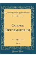 Corpus Reformatorum, Vol. 6 (Classic Reprint)