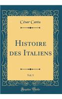 Histoire Des Italiens, Vol. 5 (Classic Reprint)