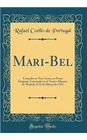 Mari-Bel: Comedia en Tres Actos, en Prosa Original, Estrenada en el Teatro Alkazar, de Madrid, el 12 de Marzo de 1931 (Classic Reprint)