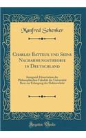 Charles Batteux Und Seine Nachahmungstheorie in Deutschland: Inaugural-Dissertation Der Philosophischen FakultÃ¤t Der UniversitÃ¤t Bern Zur Erlangung Der DoktorwÃ¼rde (Classic Reprint)
