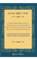 A Tamil Hand-Book, or Full Introduction to the Common Dialect of That Language, on the Plan of Ollendorf and Arnold: For the Use of Foreigners Learning Tamil, and of Tamulians Learning English; With Copious Vocabularies (Tamil-English, and English-