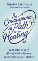 Courageous Path to Healing: When Commitment to Yourself & Your Recovery Becomes Your Greatest Teacher