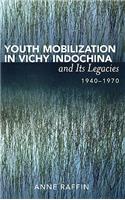 Youth Mobilization in Vichy Indochina and Its Legacies, 1940 to 1970