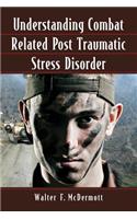 Understanding Combat Related Post Traumatic Stress Disorder