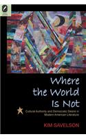 Where the World Is Not: Cultural Authority and Democratic Desire in Modern American Literature