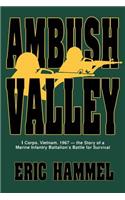 Ambush Valley: I Corps, Vietnam 1967: The Story of a Marine Infantry Battalion's Battle for Survival
