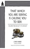 That Which You Are Seeking Is Causing You to Seek: Includes "One Less Act of Violence"