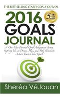 2016 Goals Journal: A One-Year Personal Goal Achievement System Inspiring You to Dream, Plan, and Take Immediate Action Toward Your Goals