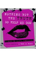 Nothing But the Truth So Help Me God