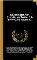 Rikskansleren Axel Oxenstiernas Skrifter Och Brefvexling, Volume 4...