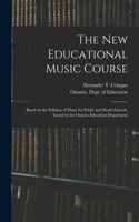 New Educational Music Course [microform]: Based on the Syllabus of Music for Public and Model Schools, Issued by the Ontario Education Department