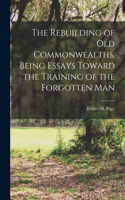 Rebuilding of Old Commonwealths, Being Essays Toward the Training of the Forgotten Man