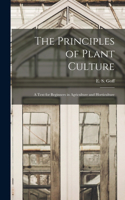 Principles of Plant Culture; a Text for Beginners in Agriculture and Horticulture