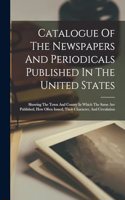 Catalogue Of The Newspapers And Periodicals Published In The United States
