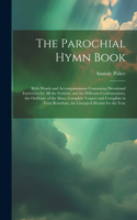 The Parochial Hymn Book: With Words and Accompaniments Containing Devotional Exerceises for All the Faithful, and for Different Confraternities, the Ordinary of the Mass, Co