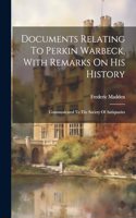 Documents Relating To Perkin Warbeck, With Remarks On His History