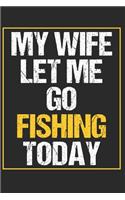 My Wife Let Me Go Fishing Today