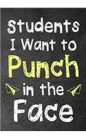 Students I Want to Punch in the Face: Teacher Thank You Gifts 7 x 10 Lined Notebook Work Book, Planner, Journal, Diary 108 Pages show appreciation, retirement, for women or men(1 Funny Gag Gift for High School Teacher)