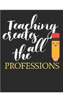 Teaching Creates All The Professions: 2019-2020 Academic Planner 8.5 X 11 150 Pages