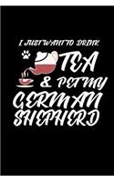 I just want to drink Tea & pet my German Shepherd: Notebook Journal Diary 110 Lined pages