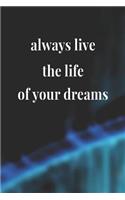 Always Live The Life Of Your Dreams: Daily Success, Motivation and Everyday Inspiration For Your Best Year Ever, 365 days to more Happiness Motivational Year Long Journal / Daily Notebo