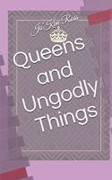 Queens and Ungodly Things