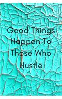 Good Things Happen To Those Who Hustle: Motivational Notebook, Journal, Diary (110 Pages, Blank, 6 x 9)