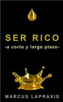 Ser Rico -A Corto Y Largo Plazo-