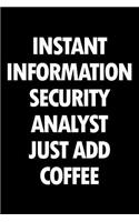 Instant Information Security Analyst Just Add Coffee: Blank Lined Novelty Office Humor Themed Notebook to Write In: With a Practical and Versatile Wide Rule Interior