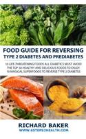 Food Guide For Reversing Type 2 Diabetes and Prediabetes: 10 LIFE-THREATENING Foods All Diabetics MUST Avoid - The Top 30 Healthy And Delicious Foods To Enjoy - 10 Magical Superfoods To Reverse Type 2 Diabe