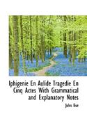 Iphigenie En Aulide Tragedie En Cinq Actes with Grammatical and Explanatory Notes
