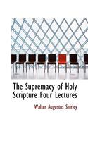 The Supremacy of Holy Scripture Four Lectures