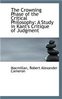 The Crowning Phase of the Critical Philosophy: A Study in Kant's Critique of Judgment