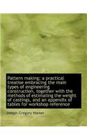 Pattern Making; A Practical Treatise Embracing the Main Types of Engineering Construction, Together
