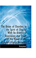 The Union of Churches in the Spirit of Charity: With Its Articles of Association and Trust, and the