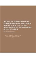 History of Europe from the Commencement of the French Revolution in 1789 to the Restoration of the Bourbons in 1815 Volume 2