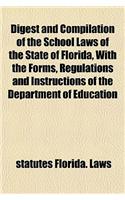 Digest and Compilation of the School Laws of the State of Florida, with the Forms, Regulations and Instructions of the Department of Education