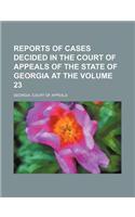 Reports of Cases Decided in the Court of Appeals of the State of Georgia at the Volume 23