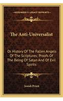 Anti-Universalist: Or History Of The Fallen Angels Of The Scriptures; Proofs Of The Being Of Satan And Of Evil Spirits