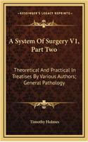 A System of Surgery V1, Part Two: Theoretical and Practical in Treatises by Various Authors; General Pathology