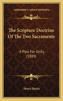 Scripture Doctrine Of The Two Sacraments: A Plea For Unity (1889)