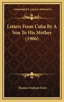 Letters From Cuba By A Son To His Mother (1906)
